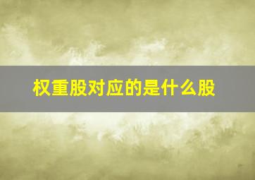 权重股对应的是什么股