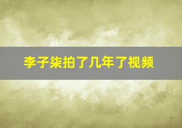 李子柒拍了几年了视频