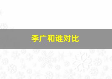 李广和谁对比