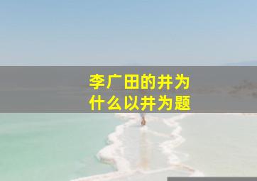 李广田的井为什么以井为题