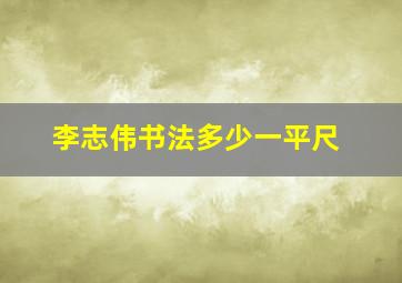 李志伟书法多少一平尺