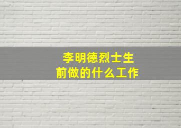 李明德烈士生前做的什么工作