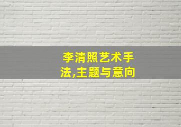 李清照艺术手法,主题与意向