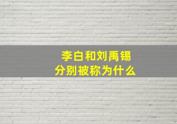 李白和刘禹锡分别被称为什么