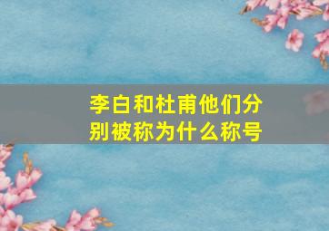 李白和杜甫他们分别被称为什么称号