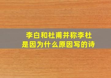 李白和杜甫并称李杜是因为什么原因写的诗