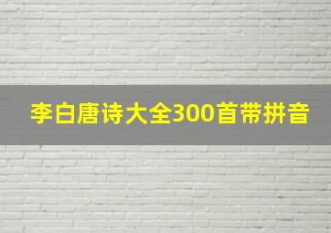 李白唐诗大全300首带拼音