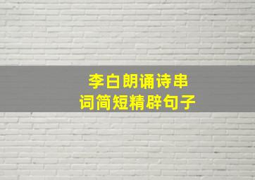 李白朗诵诗串词简短精辟句子