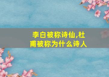 李白被称诗仙,杜甫被称为什么诗人