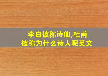 李白被称诗仙,杜甫被称为什么诗人呢英文