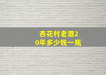 杏花村老酒20年多少钱一瓶