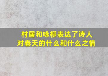 村居和咏柳表达了诗人对春天的什么和什么之情