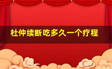 杜仲续断吃多久一个疗程