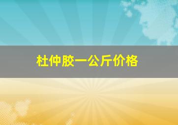 杜仲胶一公斤价格