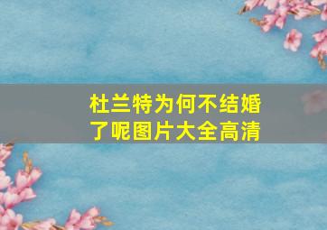 杜兰特为何不结婚了呢图片大全高清