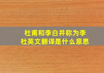 杜甫和李白并称为李杜英文翻译是什么意思