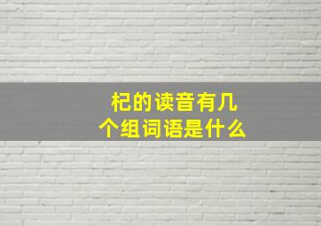 杞的读音有几个组词语是什么