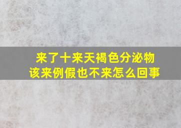 来了十来天褐色分泌物该来例假也不来怎么回事