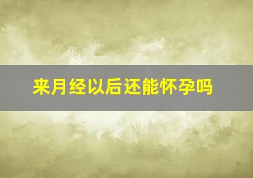 来月经以后还能怀孕吗