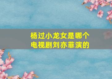 杨过小龙女是哪个电视剧刘亦菲演的