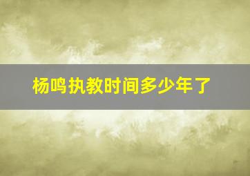 杨鸣执教时间多少年了