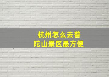 杭州怎么去普陀山景区最方便