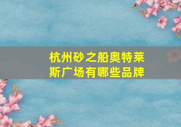 杭州砂之船奥特莱斯广场有哪些品牌