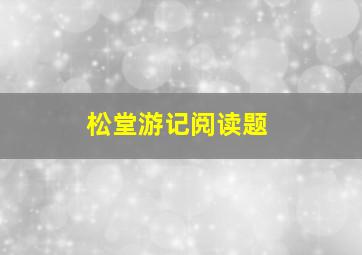 松堂游记阅读题