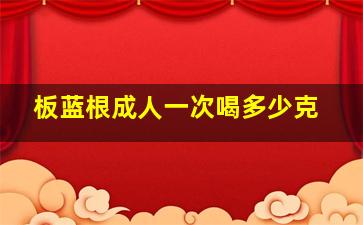 板蓝根成人一次喝多少克