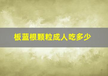 板蓝根颗粒成人吃多少