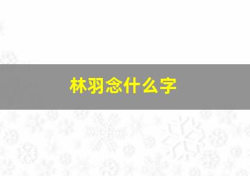 林羽念什么字