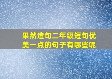 果然造句二年级短句优美一点的句子有哪些呢