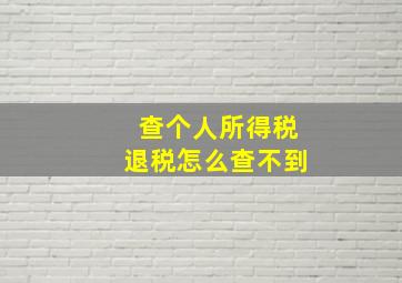 查个人所得税退税怎么查不到