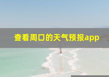 查看周口的天气预报app