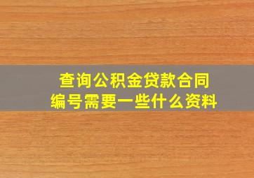 查询公积金贷款合同编号需要一些什么资料