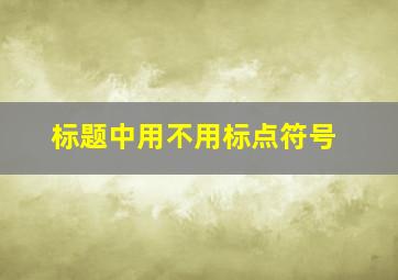 标题中用不用标点符号