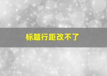 标题行距改不了