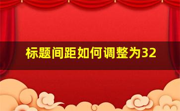 标题间距如何调整为32