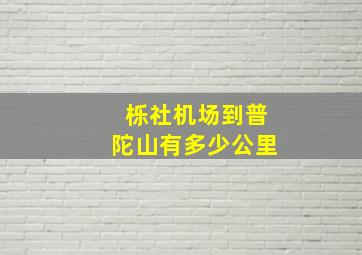 栎社机场到普陀山有多少公里