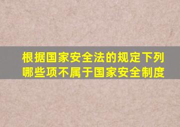 根据国家安全法的规定下列哪些项不属于国家安全制度