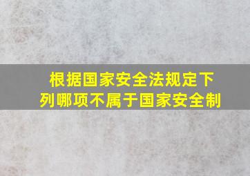 根据国家安全法规定下列哪项不属于国家安全制