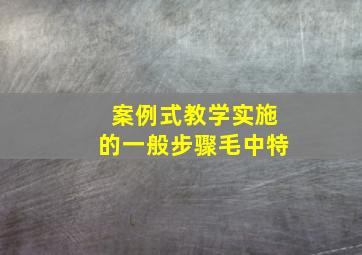 案例式教学实施的一般步骤毛中特