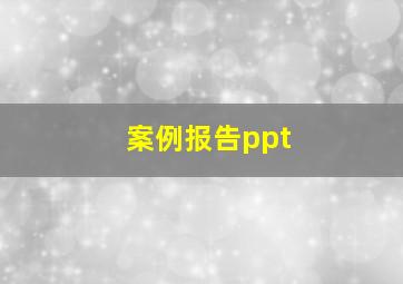 案例报告ppt