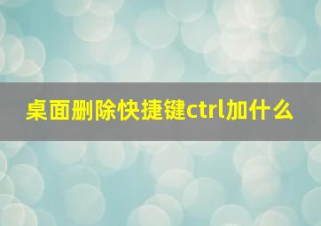 桌面删除快捷键ctrl加什么