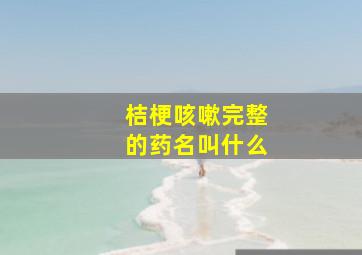 桔梗咳嗽完整的药名叫什么