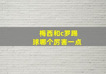 梅西和c罗踢球哪个厉害一点