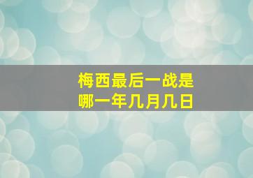 梅西最后一战是哪一年几月几日