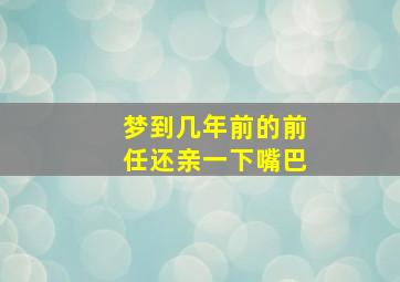 梦到几年前的前任还亲一下嘴巴