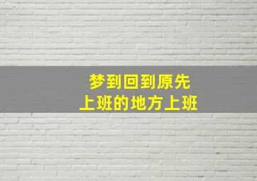 梦到回到原先上班的地方上班