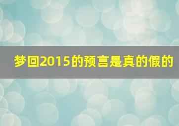 梦回2015的预言是真的假的